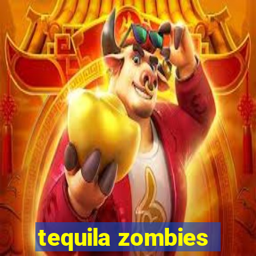 tequila zombies